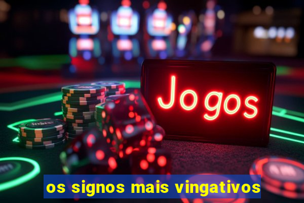 os signos mais vingativos